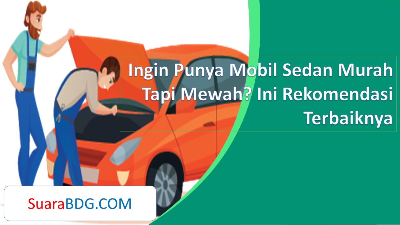 Ingin Punya Mobil Sedan Murah Tapi Mewah Ini Rekomendasi Terbaiknya