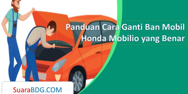 Panduan Cara Ganti Ban Mobil Honda Mobilio yang Benar