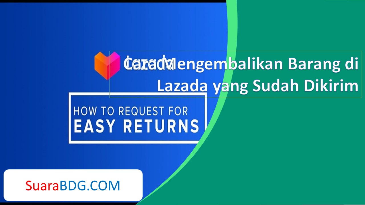Cara Mengembalikan Barang di Lazada yang Sudah Dikirim SuaraBDG