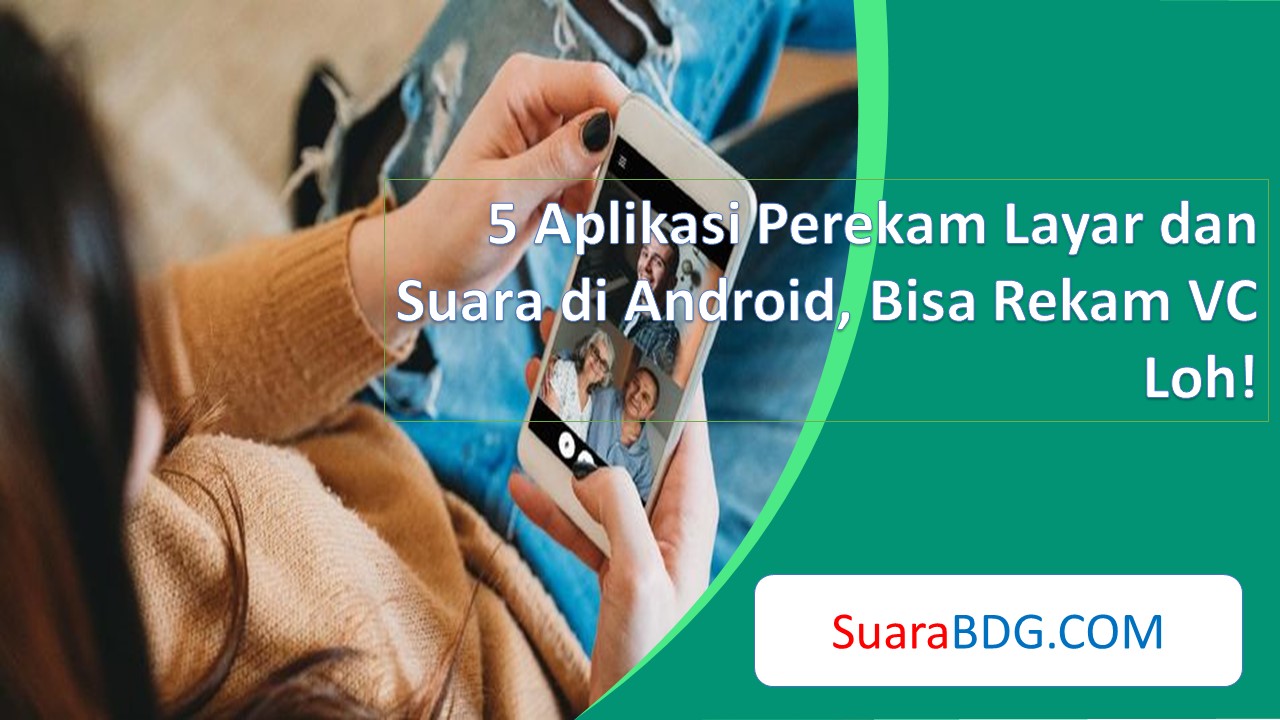 5 Aplikasi Perekam Layar Dan Suara Di Android Bisa Rekam Vc Loh Suarabdg 1349